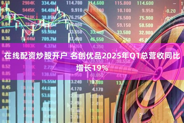 在线配资炒股开户 名创优品2025年Q1总营收同比增长19%